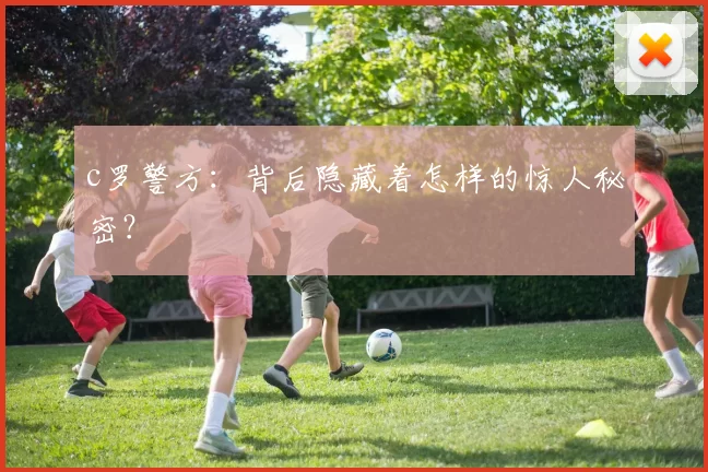 c罗警方:背后隐藏着怎样的惊人秘密?