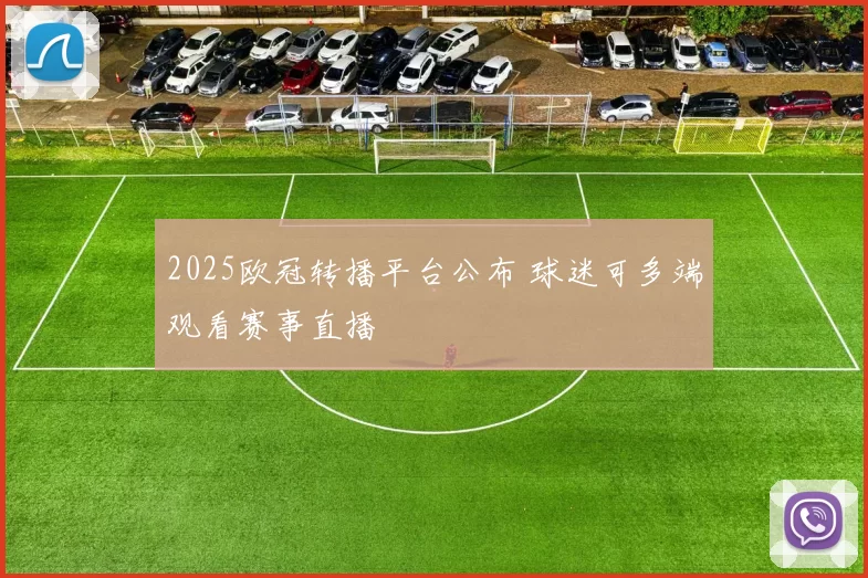 2025欧冠转播平台公布 球迷可多端观看赛事直播