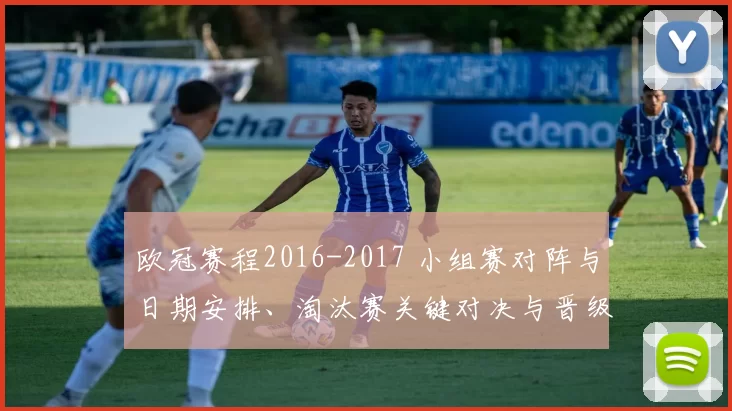 欧冠赛程2016-2017 小组赛对阵与日期安排、淘汰赛关键对决与晋级形势梳理