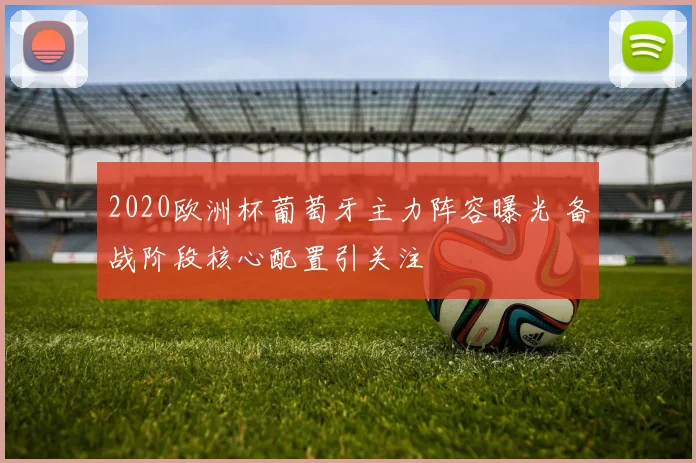 2020欧洲杯葡萄牙主力阵容曝光 备战阶段核心配置引关注