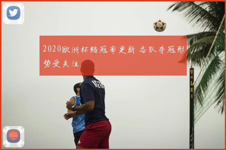 2020欧洲杯赔冠率更新 各队夺冠形势受关注